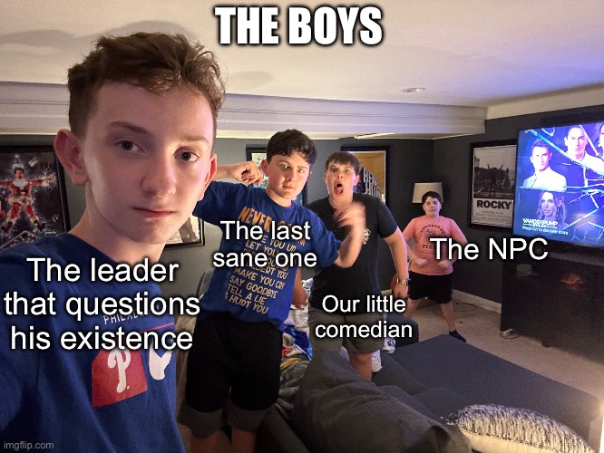 The boys | THE BOYS; The last sane one; The NPC; The leader that questions his existence; Our little comedian | image tagged in funny,memes,funny memes | made w/ Imgflip meme maker