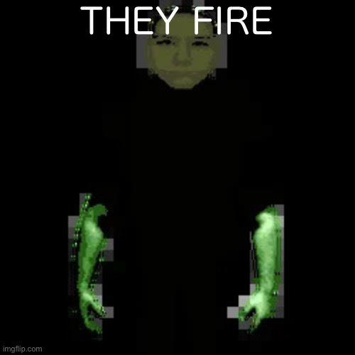 Garn47 (V2) | THEY FIRE | image tagged in garn47 v2 | made w/ Imgflip meme maker