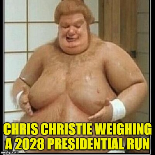 Hit is CC | CHRIS CHRISTIE WEIGHING A 2028 PRESIDENTIAL RUN | image tagged in chris christie,rino,rnc,gop,2028,maga | made w/ Imgflip meme maker