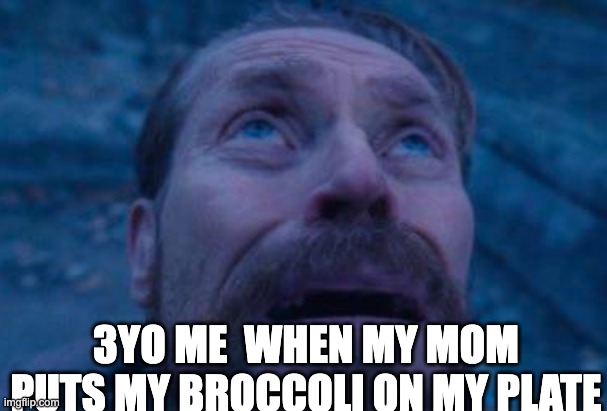 Willem Dafoe looking up | 3YO ME  WHEN MY MOM PUTS MY BROCCOLI ON MY PLATE | image tagged in willem dafoe looking up,relatable,funny memes | made w/ Imgflip meme maker