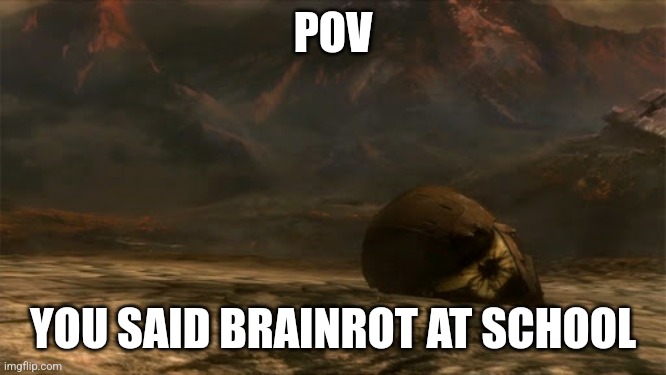 Dies violently | POV; YOU SAID BRAINROT AT SCHOOL | image tagged in halo reach helmet | made w/ Imgflip meme maker