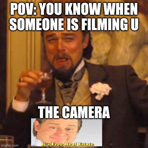 Laughing Leo | POV: YOU KNOW WHEN SOMEONE IS FILMING U; THE CAMERA | image tagged in memes,laughing leo | made w/ Imgflip meme maker