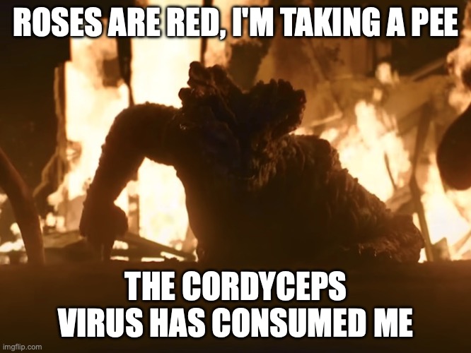 Bloater | ROSES ARE RED, I'M TAKING A PEE; THE CORDYCEPS VIRUS HAS CONSUMED ME | image tagged in bloater | made w/ Imgflip meme maker