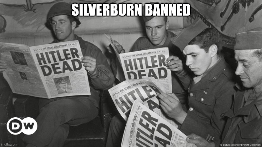 Hitler Dead | SILVERBURN BANNED | image tagged in hitler dead | made w/ Imgflip meme maker