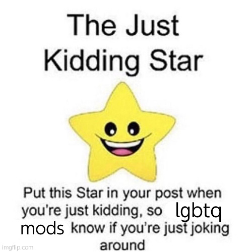 the just kidding star | lgbtq mods | image tagged in the just kidding star | made w/ Imgflip meme maker