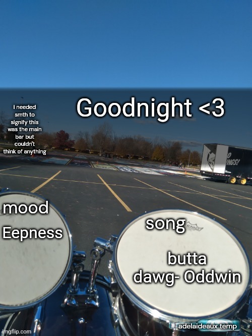 adelaideaux temp mk iv | Goodnight <3; Eepness; butta dawg- Oddwin | image tagged in adelaideaux temp mk iv | made w/ Imgflip meme maker