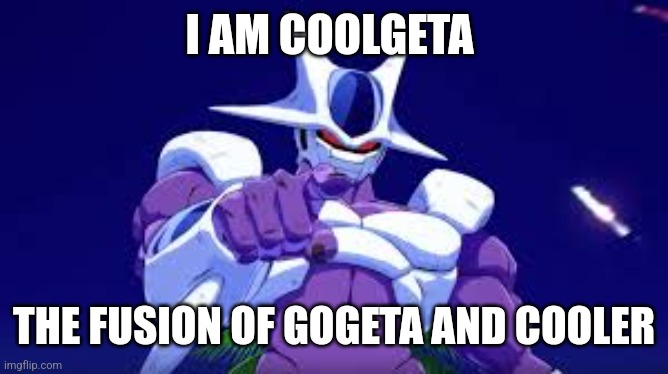 Cooler Points | I AM COOLGETA THE FUSION OF GOGETA AND COOLER | image tagged in cooler points | made w/ Imgflip meme maker