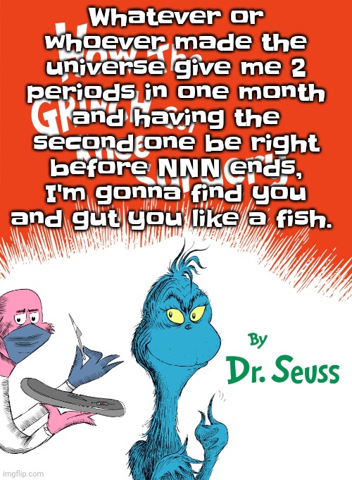 I didn't fail it's just that now I have to wait | Whatever or whoever made the universe give me 2 periods in one month and having the second one be right before NNN ends, I'm gonna find you and gut you like a fish. | image tagged in knee surgery book | made w/ Imgflip meme maker