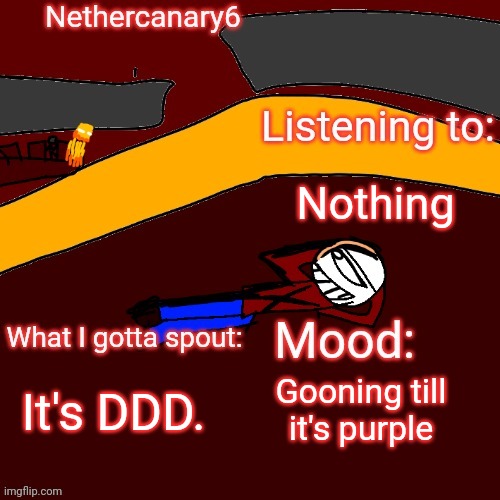 Nethercanary6 announcement template | Nothing; It's DDD. Gooning till it's purple | image tagged in nethercanary6 announcement template | made w/ Imgflip meme maker