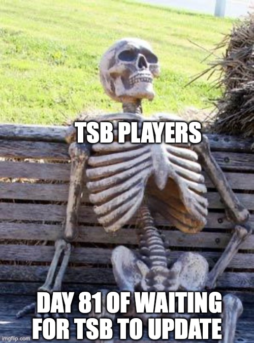 Waiting Skeleton | TSB PLAYERS; DAY 81 OF WAITING FOR TSB TO UPDATE | image tagged in memes,waiting skeleton | made w/ Imgflip meme maker