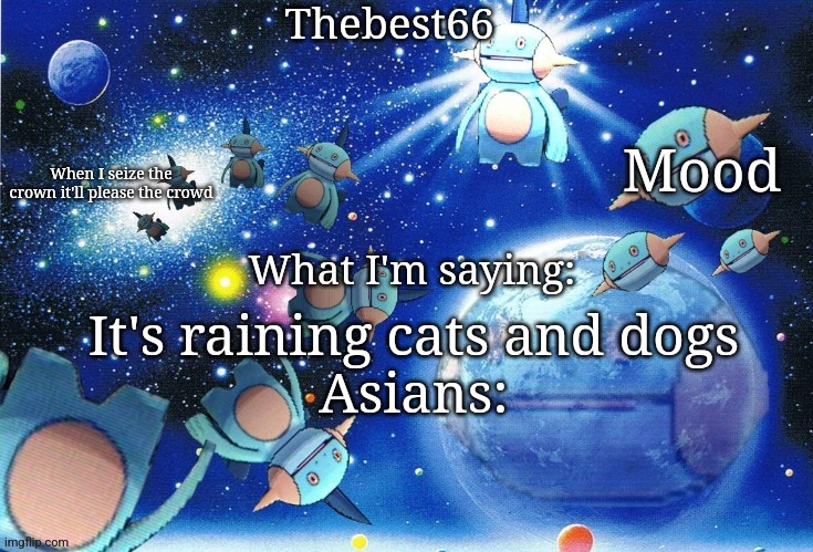 Marshtomp template thebest66 | It's raining cats and dogs
Asians: | image tagged in marshtomp template thebest66 | made w/ Imgflip meme maker