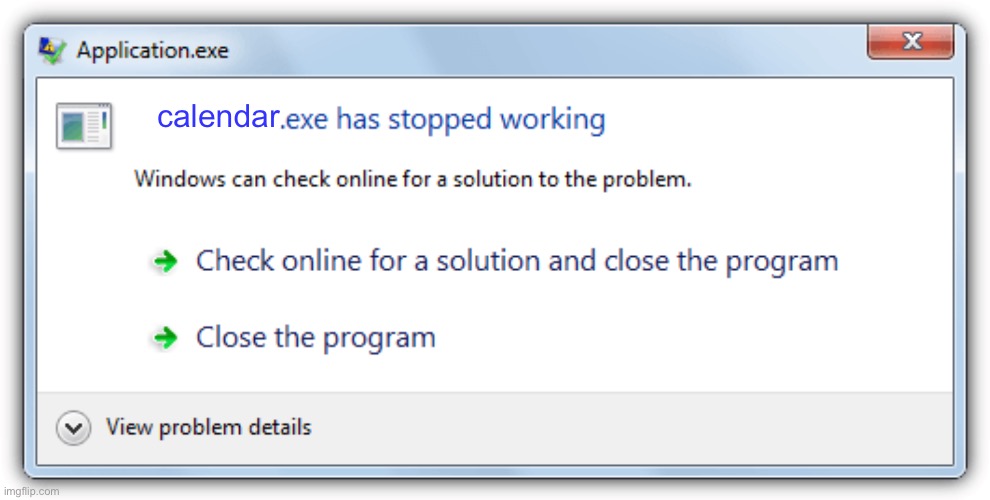 .Exe has stopped working | calendar | image tagged in exe has stopped working | made w/ Imgflip meme maker