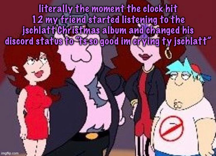 Family Night Funkguyn | literally the moment the clock hit 12 my friend started listening to the jschlatt Christmas album and changed his discord status to “ts so good im crying ty jschlatt” | image tagged in family night funkguyn,cinnabox announcement | made w/ Imgflip meme maker