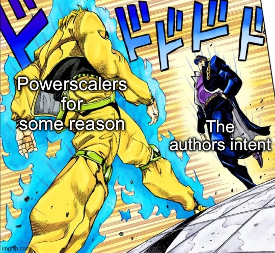 . | Powerscalers for some reason; The authors intent | image tagged in jojo's walk | made w/ Imgflip meme maker