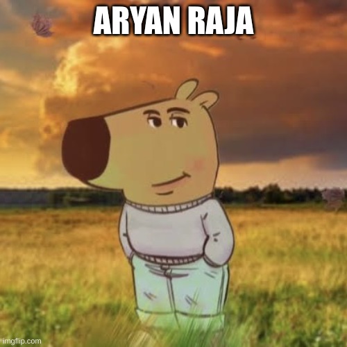 Chill guy | ARYAN RAJA | image tagged in chill guy | made w/ Imgflip meme maker