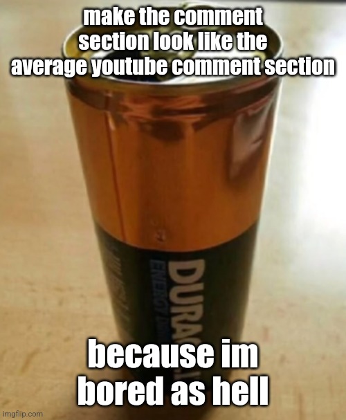 talking about the average yt comment section in 2024 btw | make the comment section look like the average youtube comment section; because im bored as hell | image tagged in battery acid can | made w/ Imgflip meme maker