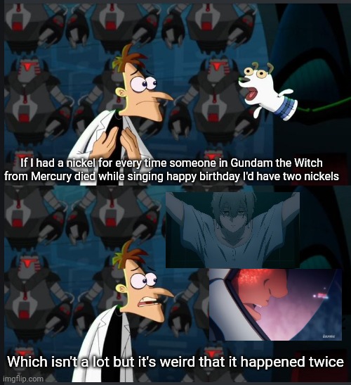 2 nickels | If I had a nickel for every time someone in Gundam the Witch from Mercury died while singing happy birthday I'd have two nickels; Which isn't a lot but it's weird that it happened twice | image tagged in 2 nickels | made w/ Imgflip meme maker