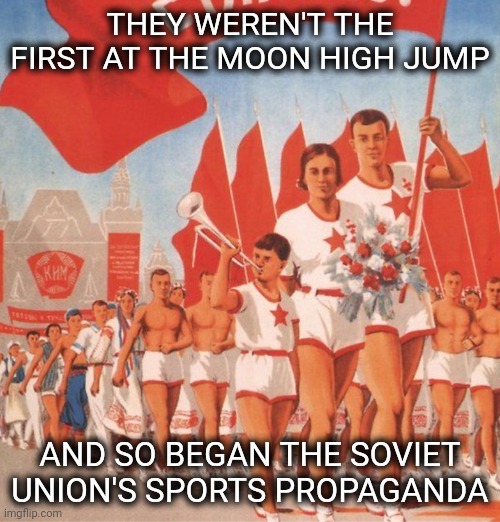 Race to the Moon | THEY WEREN'T THE FIRST AT THE MOON HIGH JUMP; AND SO BEGAN THE SOVIET UNION'S SPORTS PROPAGANDA | image tagged in history,moon landing | made w/ Imgflip meme maker