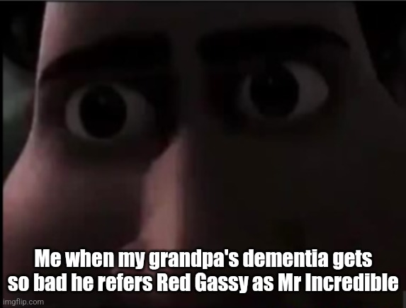 Parody | Me when my grandpa's dementia gets so bad he refers Red Gassy as Mr Incredible | image tagged in tighten stare | made w/ Imgflip meme maker