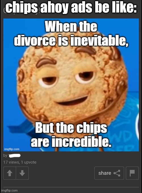 chips ahoy ads be like: | made w/ Imgflip meme maker