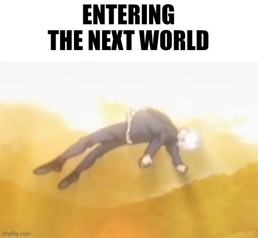 Next World Meme | ENTERING THE NEXT WORLD | image tagged in acended gojo | made w/ Imgflip meme maker