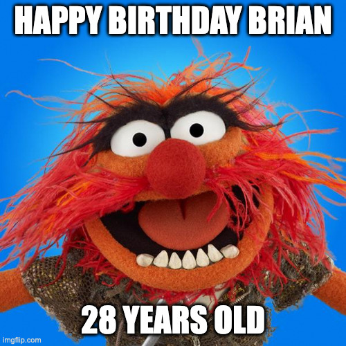 Brian | HAPPY BIRTHDAY BRIAN; 28 YEARS OLD | image tagged in animal | made w/ Imgflip meme maker