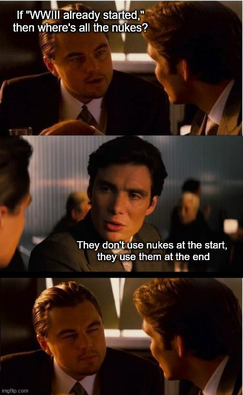 If they still even work, that is... | If "WWIII already started," then where's all the nukes? They don't use nukes at the start, 
they use them at the end | image tagged in memes,inception | made w/ Imgflip meme maker