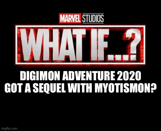 what if template | DIGIMON ADVENTURE 2020 GOT A SEQUEL WITH MYOTISMON? | image tagged in what if template | made w/ Imgflip meme maker