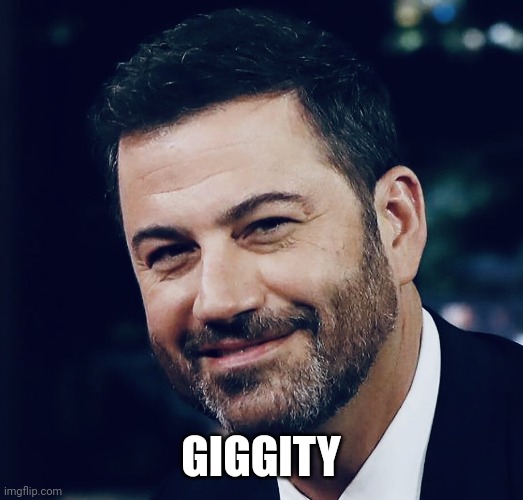 jimmy Kimmell | GIGGITY | image tagged in jimmy kimmell | made w/ Imgflip meme maker