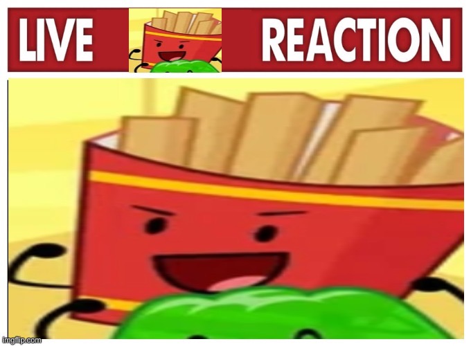 Live fries reaction | image tagged in live fries reaction | made w/ Imgflip meme maker