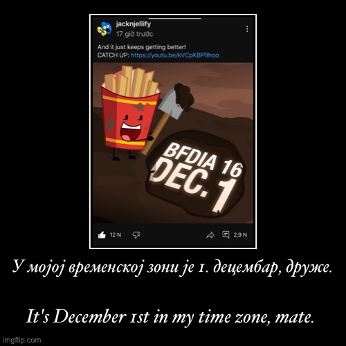 У мојој временској зони је 1. децембар, друже. | It's December 1st in my time zone, mate. | image tagged in funny,demotivationals | made w/ Imgflip demotivational maker