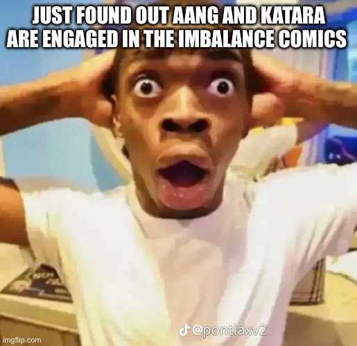 Thas crazy | JUST FOUND OUT AANG AND KATARA ARE ENGAGED IN THE IMBALANCE COMICS | image tagged in shocked black guy | made w/ Imgflip meme maker