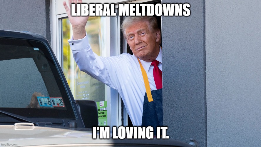 Trump | LIBERAL MELTDOWNS; I'M LOVING IT. | image tagged in liberalmeltdowns,mcdonalds | made w/ Imgflip meme maker