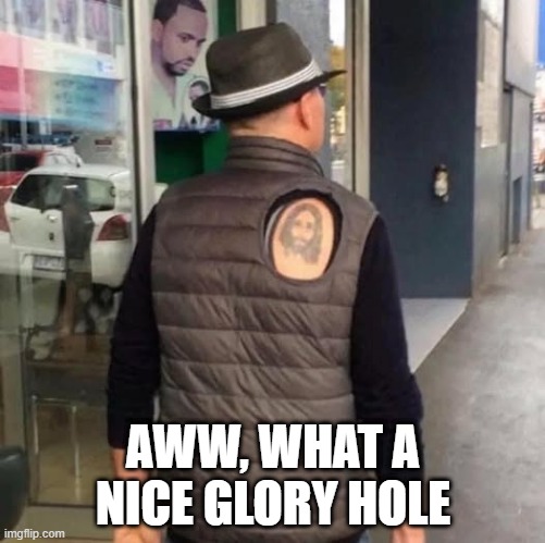 Jesus! | AWW, WHAT A NICE GLORY HOLE | image tagged in dark humor | made w/ Imgflip meme maker