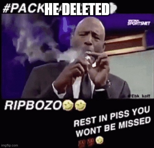 Rip Bozo | HE DELETED | image tagged in rip bozo | made w/ Imgflip meme maker