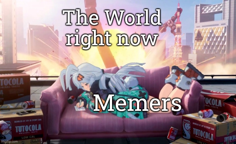 For Memers as long something good or bad happened, they can using them for the Memes. | The World right now; Memers | image tagged in memes,funny,memers,world right now | made w/ Imgflip meme maker