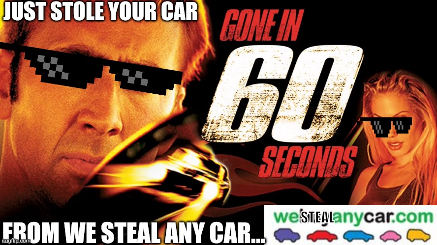 If we buy any car advertised movies | JUST STOLE YOUR CAR; STEAL; FROM WE STEAL ANY CAR... | image tagged in cars,advertising | made w/ Imgflip meme maker