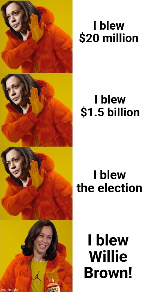 Kamala's resume | I blew $20 million; I blew $1.5 billion; I blew the election; I blew Willie Brown! | image tagged in kamala harris hotline bling,memes,resume,willie brown,democrats,idiot | made w/ Imgflip meme maker