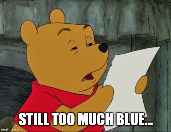 Winnie the Pooh squinting | STILL TOO MUCH BLUE... | image tagged in winnie the pooh squinting | made w/ Imgflip meme maker