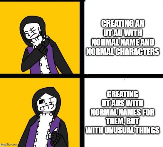 Epic! Sans Hotline Bling | CREATING AN UT AU WITH NORMAL NAME AND NORMAL CHARACTERS; CREATING UT AUS WITH NORMAL NAMES FOR THEM, BUT WITH UNUSUAL THINGS | image tagged in epic sans hotline bling,undertale,undertale aus | made w/ Imgflip meme maker