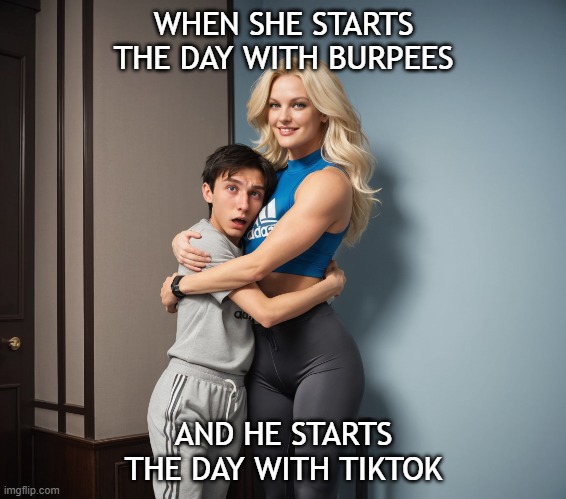 When she starts the day with burpees, and he starts the day with TikTok | WHEN SHE STARTS THE DAY WITH BURPEES; AND HE STARTS THE DAY WITH TIKTOK | image tagged in tall woman hugging short boyfriend,hugging,memes,couple,tiktok,tiktok sucks | made w/ Imgflip meme maker