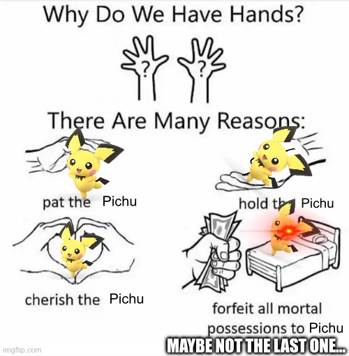 Adorable little guy | Pichu; Pichu; Pichu; Pichu; MAYBE NOT THE LAST ONE… | image tagged in why do we have hands all blank,pokemon,super smash bros | made w/ Imgflip meme maker