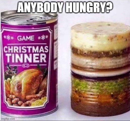 Christmas Dinner | ANYBODY HUNGRY? | image tagged in cursed image | made w/ Imgflip meme maker