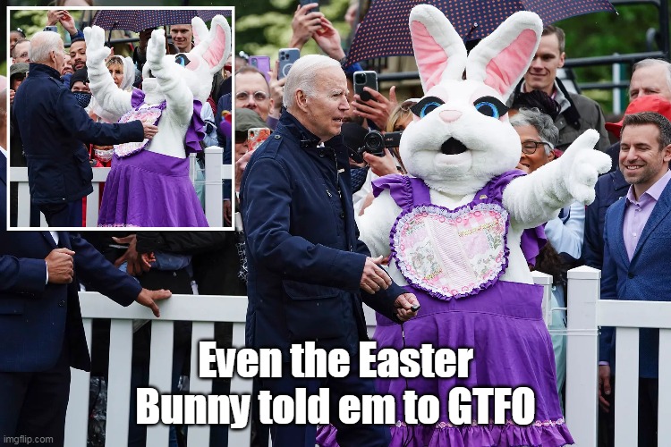 Even the Easter Bunny told em to GTFO | made w/ Imgflip meme maker