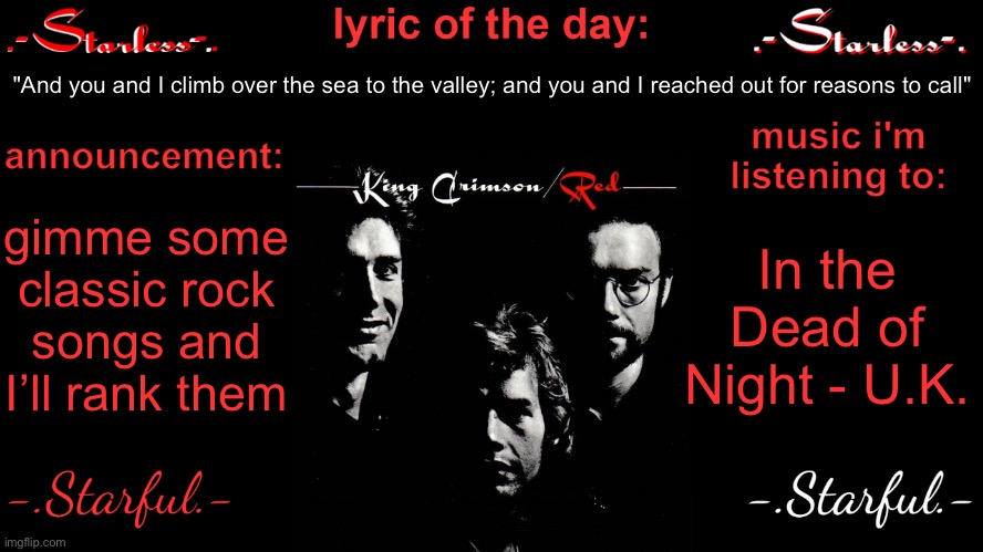 Starless's annoucement template | "And you and I climb over the sea to the valley; and you and I reached out for reasons to call"; gimme some classic rock songs and I’ll rank them; In the Dead of Night - U.K. | image tagged in starless's annoucement template | made w/ Imgflip meme maker