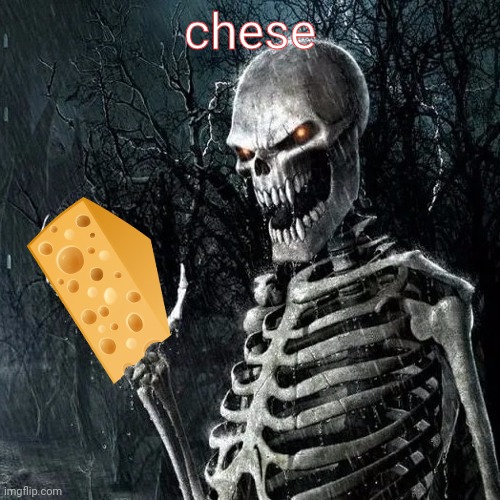 chese | chese | image tagged in skeleton good quality | made w/ Imgflip meme maker