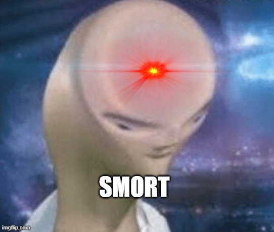SMORT | SMORT | image tagged in smort | made w/ Imgflip meme maker