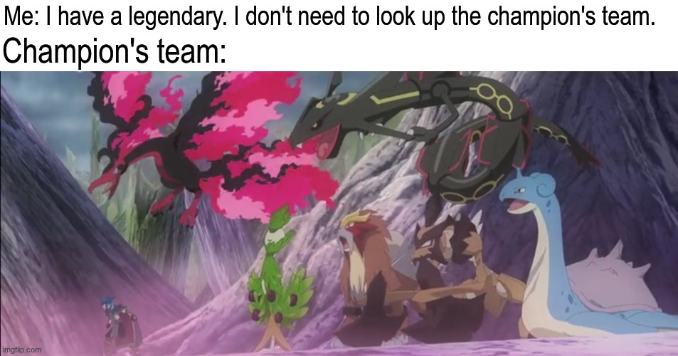 Being cocky in Pokemon when I was a kid | Champion's team:; Me: I have a legendary. I don't need to look up the champion's team. | image tagged in memes,funny,pokemon,video games,pop culture | made w/ Imgflip meme maker