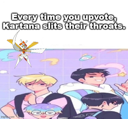 Every time you like, they get set on fire | Every time you upvote, Kartana slits their throats. | image tagged in every time you like they get set on fire | made w/ Imgflip meme maker