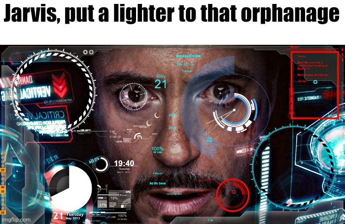 Jarvis | Jarvis, put a lighter to that orphanage | image tagged in jarvis | made w/ Imgflip meme maker